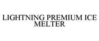 LIGHTNING PREMIUM ICE MELTER trademark