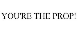 YOU'RE THE PROP! trademark