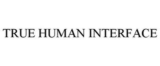 TRUE HUMAN INTERFACE trademark