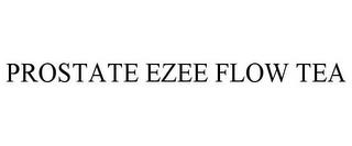 PROSTATE EZEE FLOW TEA trademark