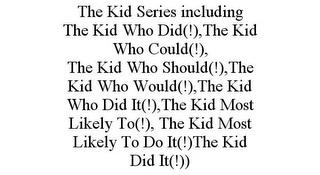 THE KID SERIES INCLUDING THE KID WHO DID(!),THE KID WHO COULD(!), THE KID WHO SHOULD(!),THE KID WHO WOULD(!),THE KID WHO DID IT(!),THE KID MOST LIKELY TO(!), THE KID MOST LIKELY TO DO IT(!)THE KID DID IT(!)) trademark