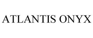 ATLANTIS ONYX trademark