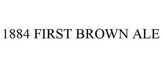 1884 FIRST BROWN ALE trademark