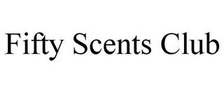 FIFTY SCENTS CLUB trademark