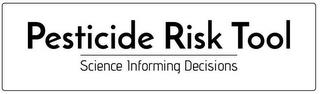 PESTICIDE RISK TOOL SCIENCE INFORMING DECISIONSCISIONS trademark