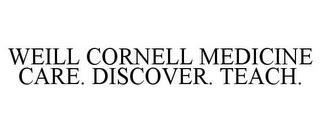 WEILL CORNELL MEDICINE CARE. DISCOVER. TEACH. trademark