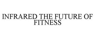 INFRARED THE FUTURE OF FITNESS trademark