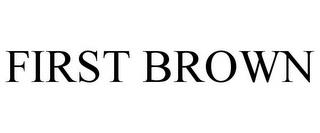 FIRST BROWN trademark