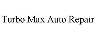 TURBO MAX AUTO REPAIR trademark