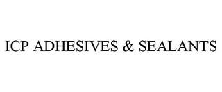 ICP ADHESIVES & SEALANTS trademark