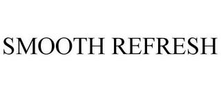 SMOOTH REFRESH trademark