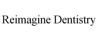 REIMAGINE DENTISTRY trademark