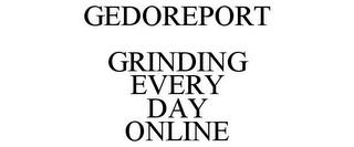 GEDOREPORT GRINDING EVERY DAY ONLINE trademark