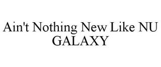 AIN'T NOTHING NEW LIKE NU GALAXY trademark