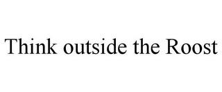 THINK OUTSIDE THE ROOST trademark