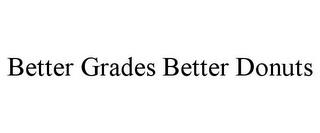 BETTER GRADES BETTER DONUTS trademark