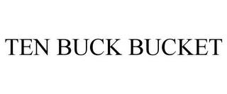 TEN BUCK BUCKET trademark