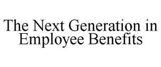 THE NEXT GENERATION IN EMPLOYEE BENEFITS trademark