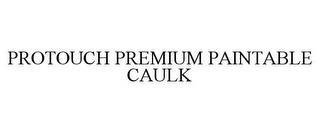 PROTOUCH PREMIUM PAINTABLE CAULK trademark