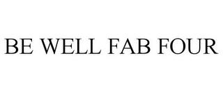 BE WELL FAB FOUR trademark