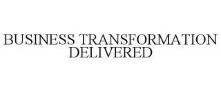 BUSINESS TRANSFORMATION DELIVERED trademark