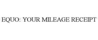 EQUO: YOUR MILEAGE RECEIPT trademark