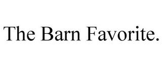 THE BARN FAVORITE. trademark