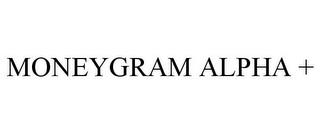 MONEYGRAM ALPHA + trademark