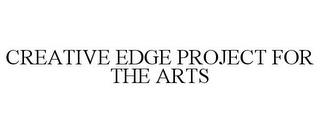 CREATIVE EDGE PROJECT FOR THE ARTS trademark