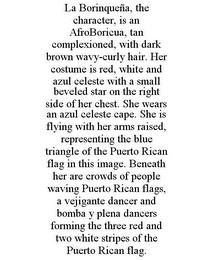 LA BORINQUEÑA, THE CHARACTER, IS AN AFROBORICUA, TAN COMPLEXIONED, WITH DARK BROWN WAVY-CURLY HAIR. HER COSTUME IS RED, WHITE AND AZUL CELESTE WITH A SMALL BEVELED STAR ON THE RIGHT SIDE OF HER CHEST. SHE WEARS AN AZUL CELESTE CAPE. SHE IS FLYING WITH HER ARMS RAISED, REPRESENTING THE BLUE TRIANGLE OF THE PUERTO RICAN FLAG IN THIS IMAGE. BENEATH HER ARE CROWDS OF PEOPLE WAVING PUERTO RICAN FLAGS,  trademark