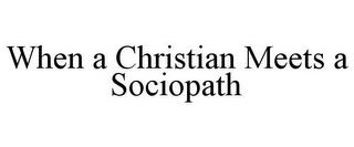 WHEN A CHRISTIAN MEETS A SOCIOPATH trademark