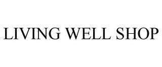 LIVING WELL SHOP trademark