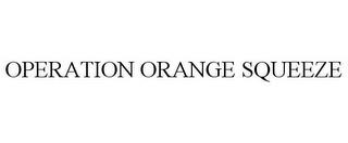 OPERATION ORANGE SQUEEZE trademark