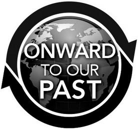 ONWARD TO OUR PAST trademark