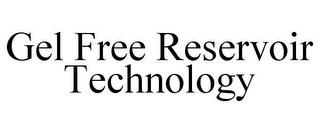 GEL FREE RESERVOIR TECHNOLOGY trademark