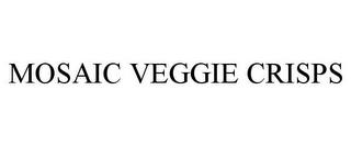 MOSAIC VEGGIE CRISPS trademark