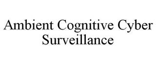 AMBIENT COGNITIVE CYBER SURVEILLANCE trademark