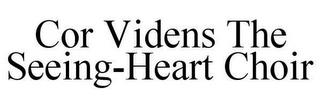 COR VIDENS THE SEEING-HEART CHOIR trademark