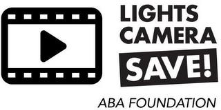 LIGHTS CAMERA SAVE! ABA FOUNDATION trademark