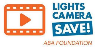 LIGHTS CAMERA SAVE! ABA FOUNDATION trademark