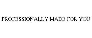 PROFESSIONALLY MADE FOR YOU trademark