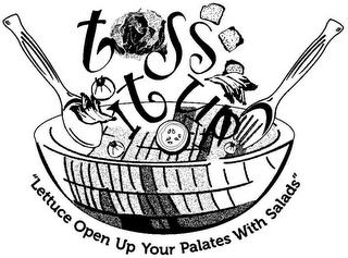 TOSS IT UP "LETTUCE OPEN UP YOUR PALATES WITH SALADS" trademark