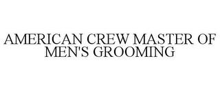 AMERICAN CREW MASTER OF MEN'S GROOMING trademark