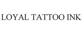 LOYAL TATTOO INK trademark