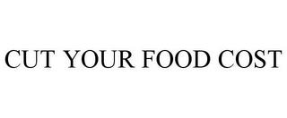 CUT YOUR FOOD COST trademark