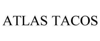 ATLAS TACOS trademark