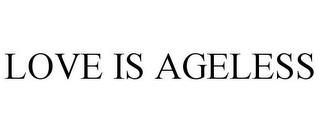 LOVE IS AGELESS trademark