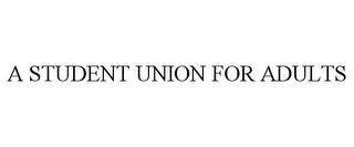 A STUDENT UNION FOR ADULTS trademark