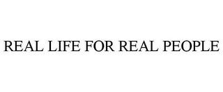 REAL LIFE FOR REAL PEOPLE trademark