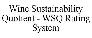 WINE SUSTAINABILITY QUOTIENT - WSQ RATING SYSTEM trademark